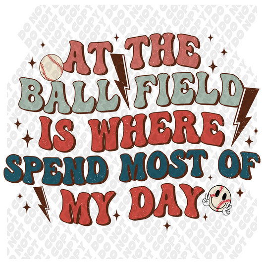 At The Ballfield Is Where I Spend Most of My Days DTF Transfer