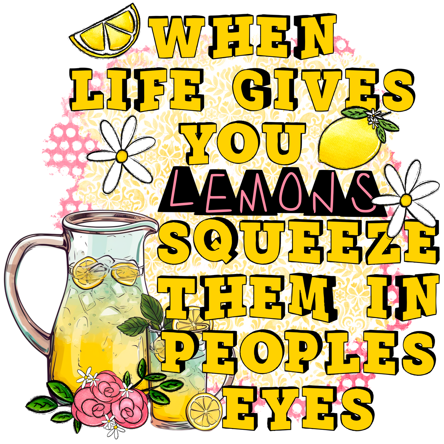 When Life Gives You Lemons Squeeze Them In Peoples Eyes DTF Transfer
