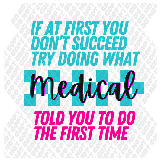 If At First You Dont't Succeed Try Doing What Medical Told You To Do DTF Transfer