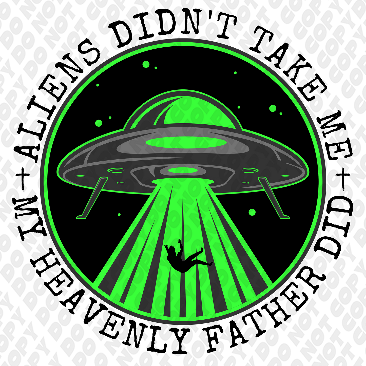 Aliens Didn't Take Me My Heavenly Father Did DTF Transfer
