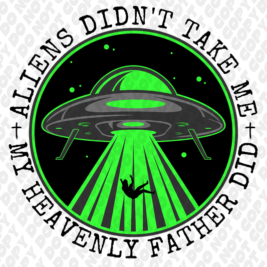 Aliens Didn't Take Me My Heavenly Father Did DTF Transfer
