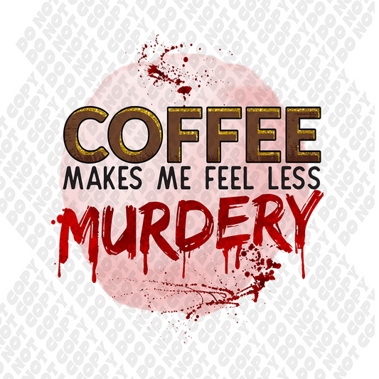 Coffee Makes Me Feel Less Murdery