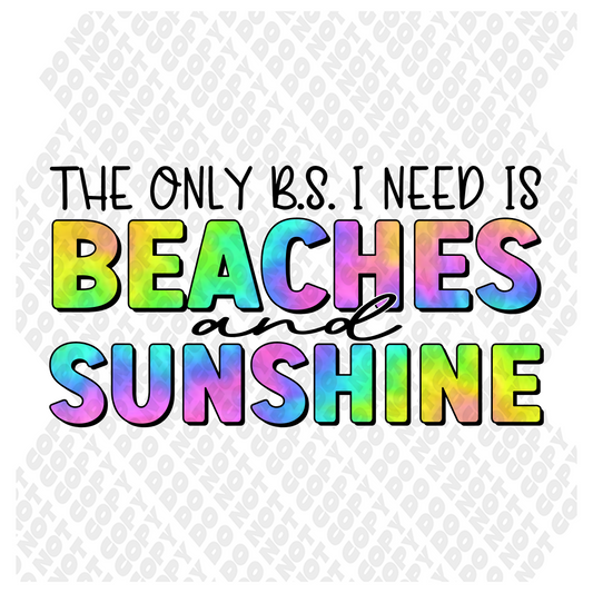 The Only B.S. I Need Is Beaches and Sunshine DTF Transfer