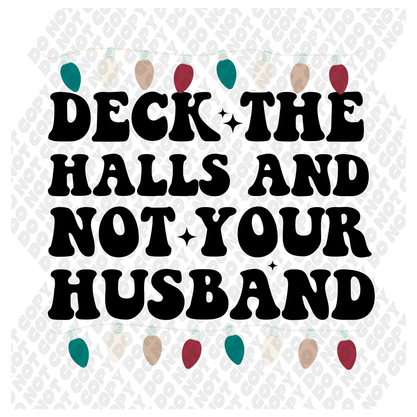 Deck The Halls And Not Your Husband DTF Transfer