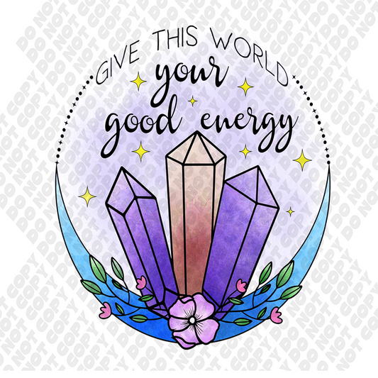 Give This World Your Good Energy