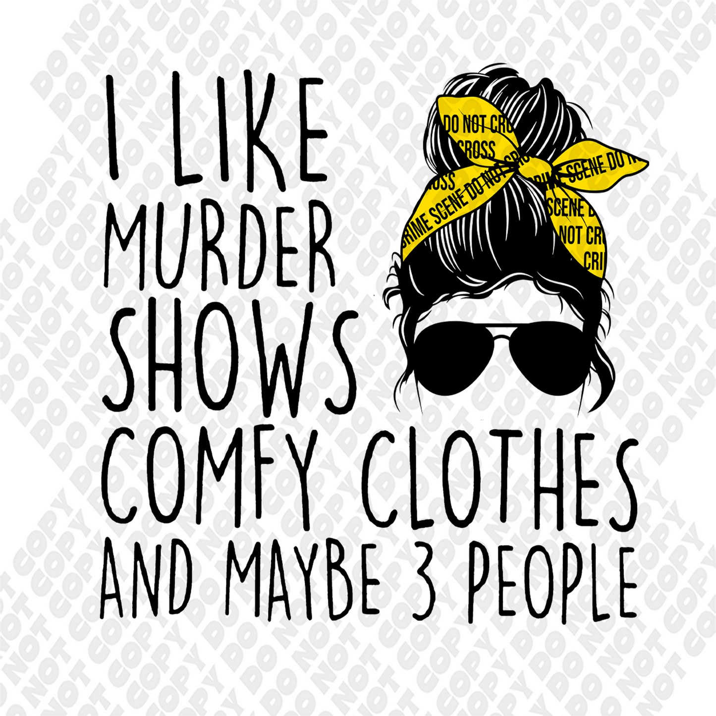 I Like Murder Shows Comfy Clothes And Maybe 3 People DTF Transfer