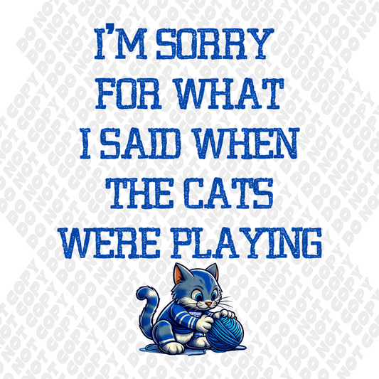 Im Sorry The Cats We're Playing