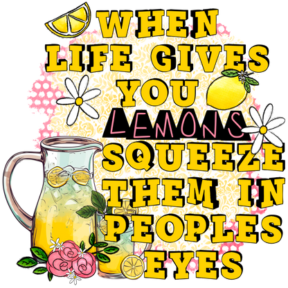 When Life Gives You Lemons Squeeze Them In Peoples Eyes DTF Transfer