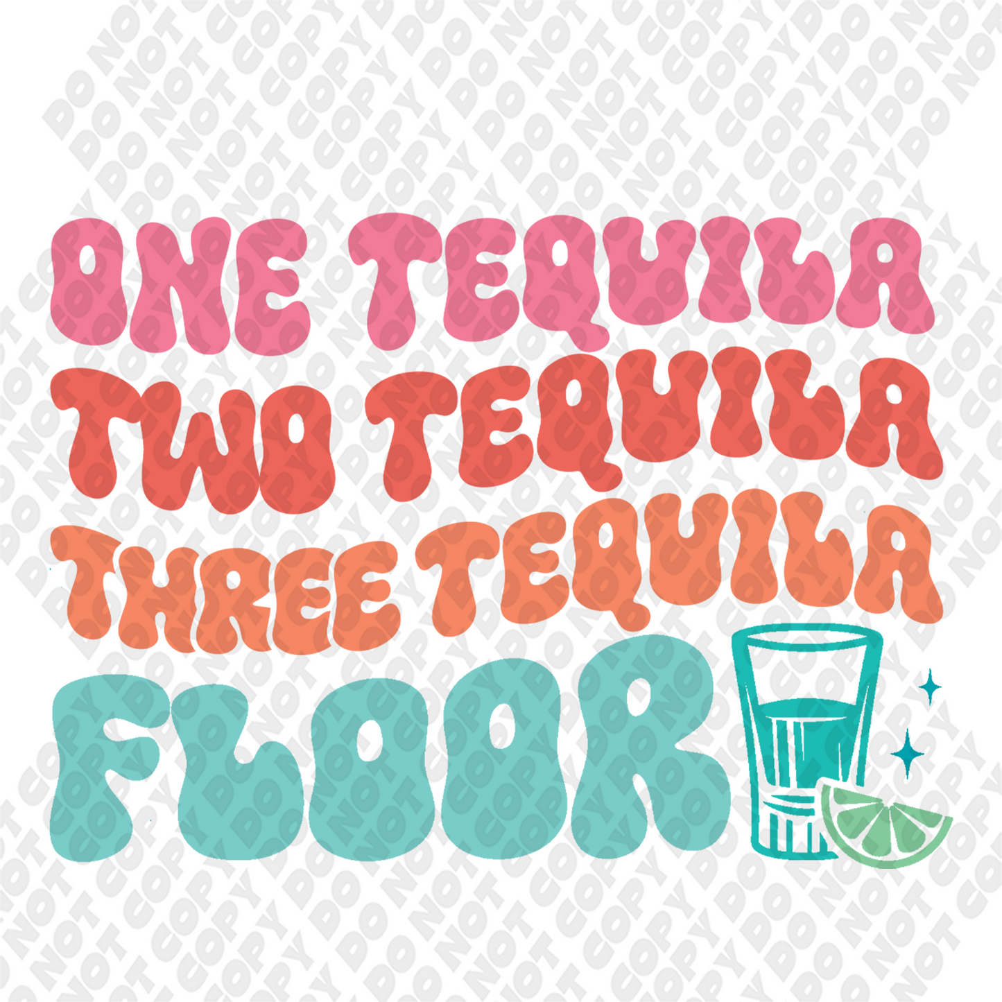 One Tequila, Two Tequila, Three Tequila, Floor DTF Transfer