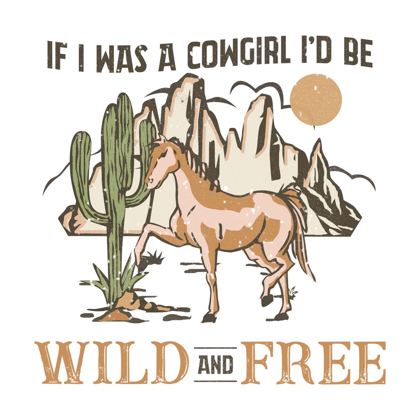 If I Was A Cowgirl I Would Be Wild And Free DTF Transfer