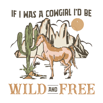 If I Was A Cowgirl I Would Be Wild And Free DTF Transfer